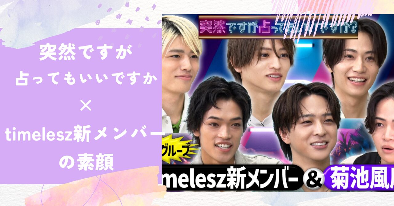 突然ですが占ってもいいですか,timelesz（タイムレス）,新メンバー